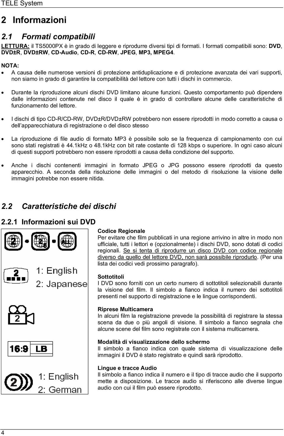 NOTA: A causa delle numerose versioni di protezione antiduplicazione e di protezione avanzata dei vari supporti, non siamo in grado di garantire la compatibilità del lettore con tutti i dischi in