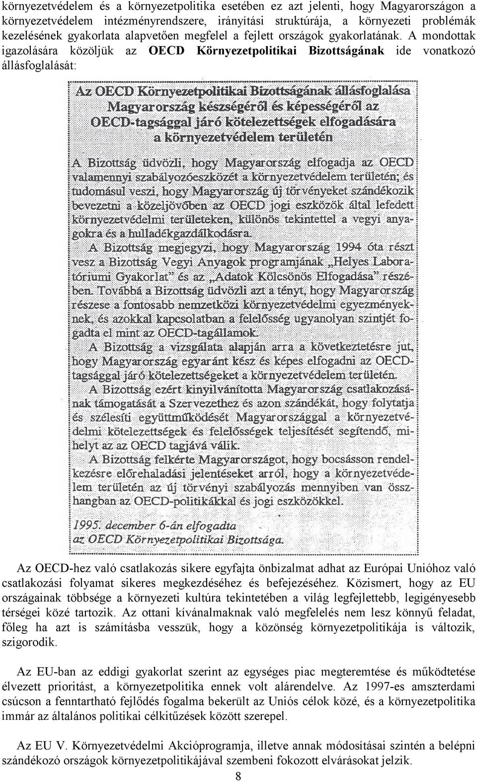 A mondottak igazolására közöljük az OECD Környezetpolitikai Bizottságának ide vonatkozó állásfoglalását: Az OECD-hez való csatlakozás sikere egyfajta önbizalmat adhat az Európai Unióhoz való