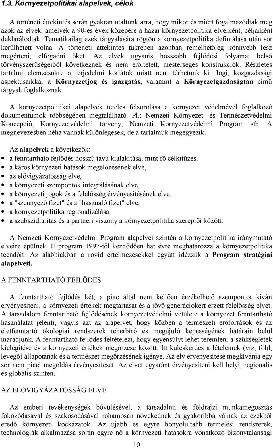 A történeti áttekintés tükrében azonban remélhetőleg könnyebb lesz megérteni, elfogadni őket.