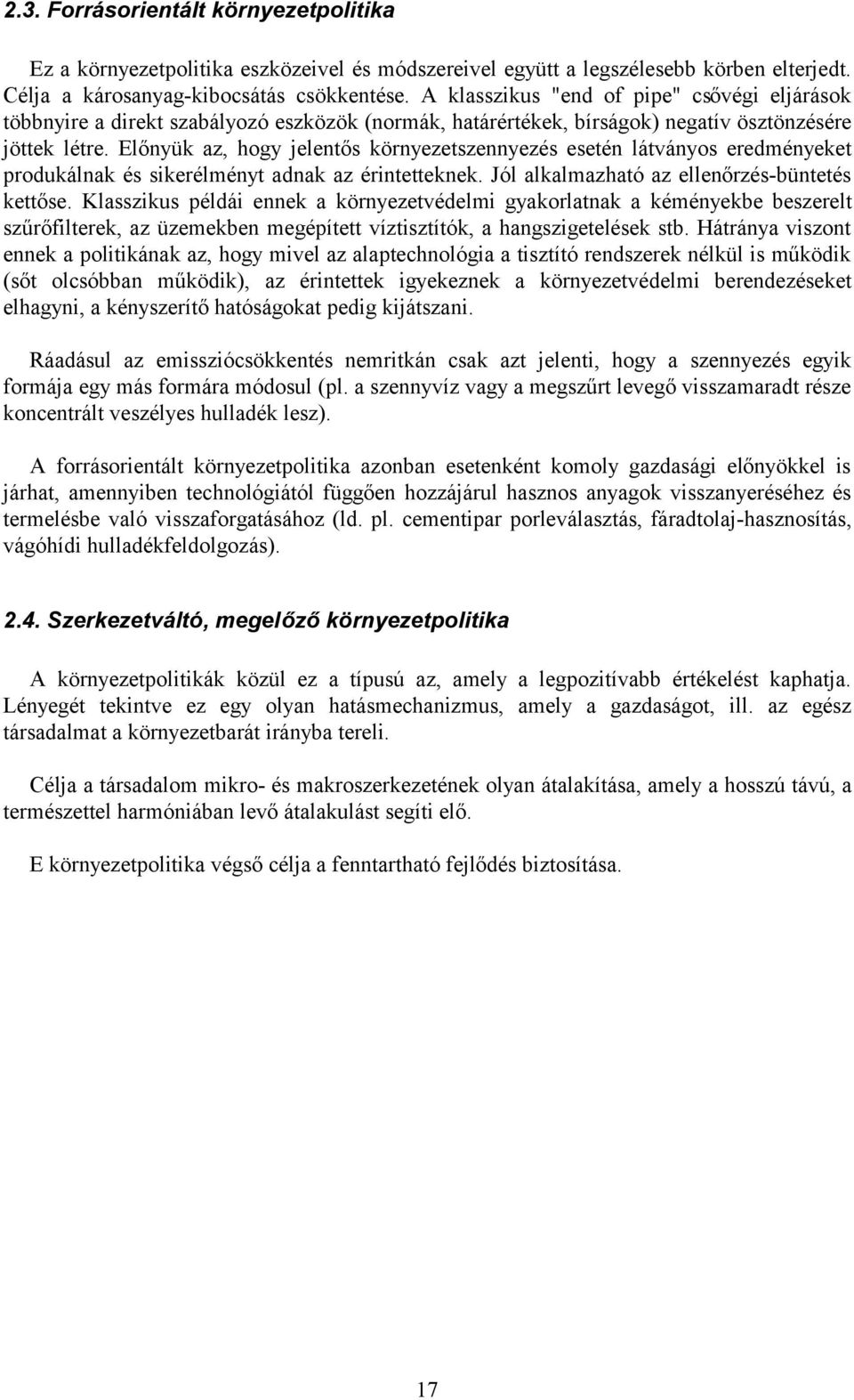 Előnyük az, hogy jelentős környezetszennyezés esetén látványos eredményeket produkálnak és sikerélményt adnak az érintetteknek. Jól alkalmazható az ellenőrzés-büntetés kettőse.