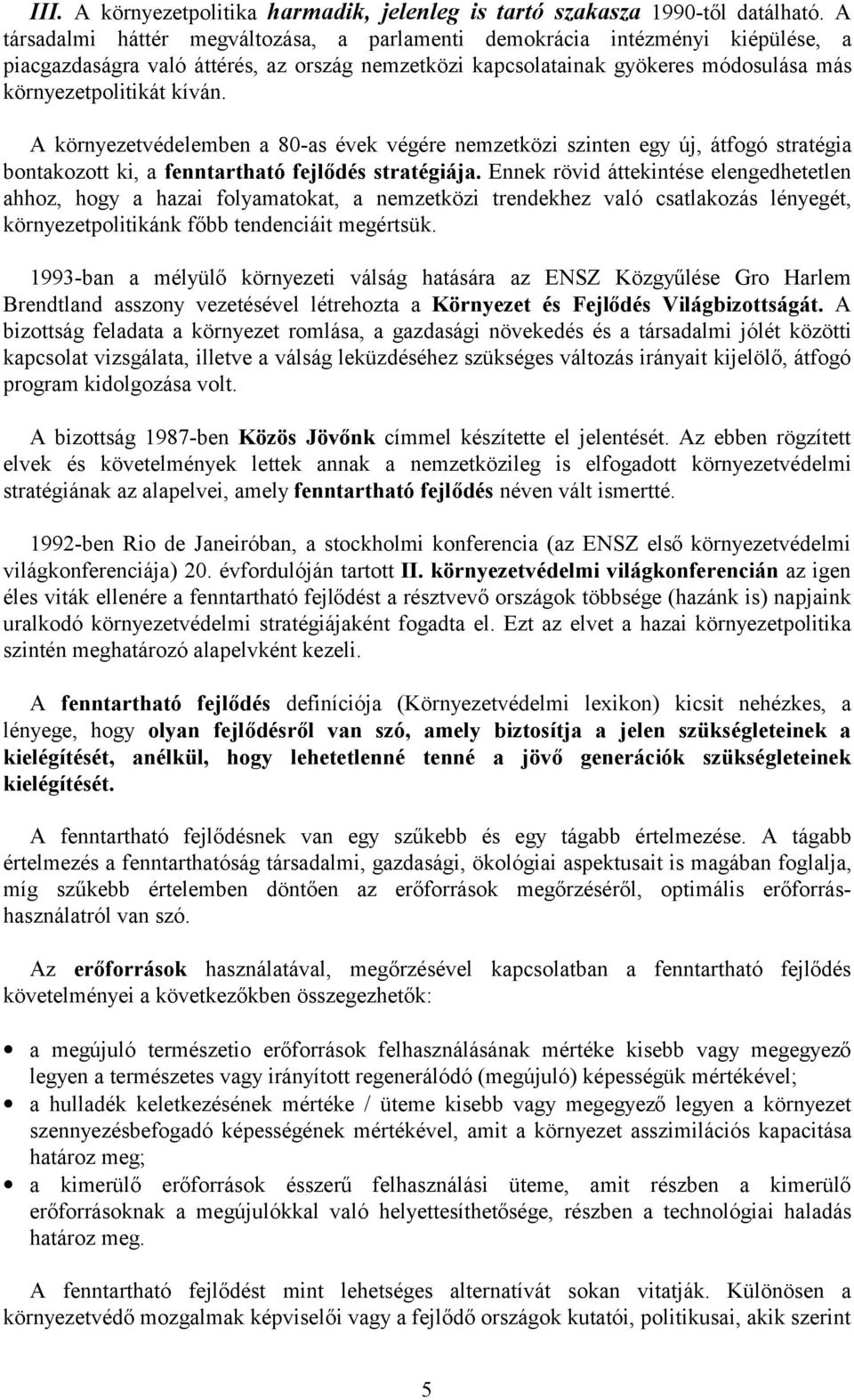 A környezetvédelemben a 80-as évek végére nemzetközi szinten egy új, átfogó stratégia bontakozott ki, a fenntartható fejlődés stratégiája.