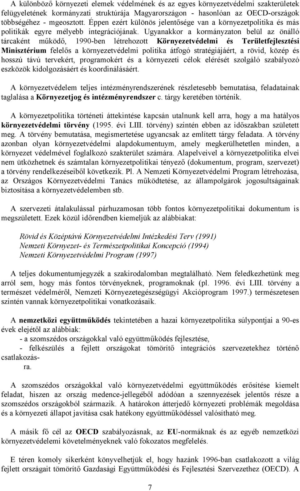 Ugyanakkor a kormányzaton belül az önálló tárcaként működő, 1990-ben létrehozott Környezetvédelmi és Területfejlesztési Minisztérium felelős a környezetvédelmi politika átfogó stratégiájáért, a