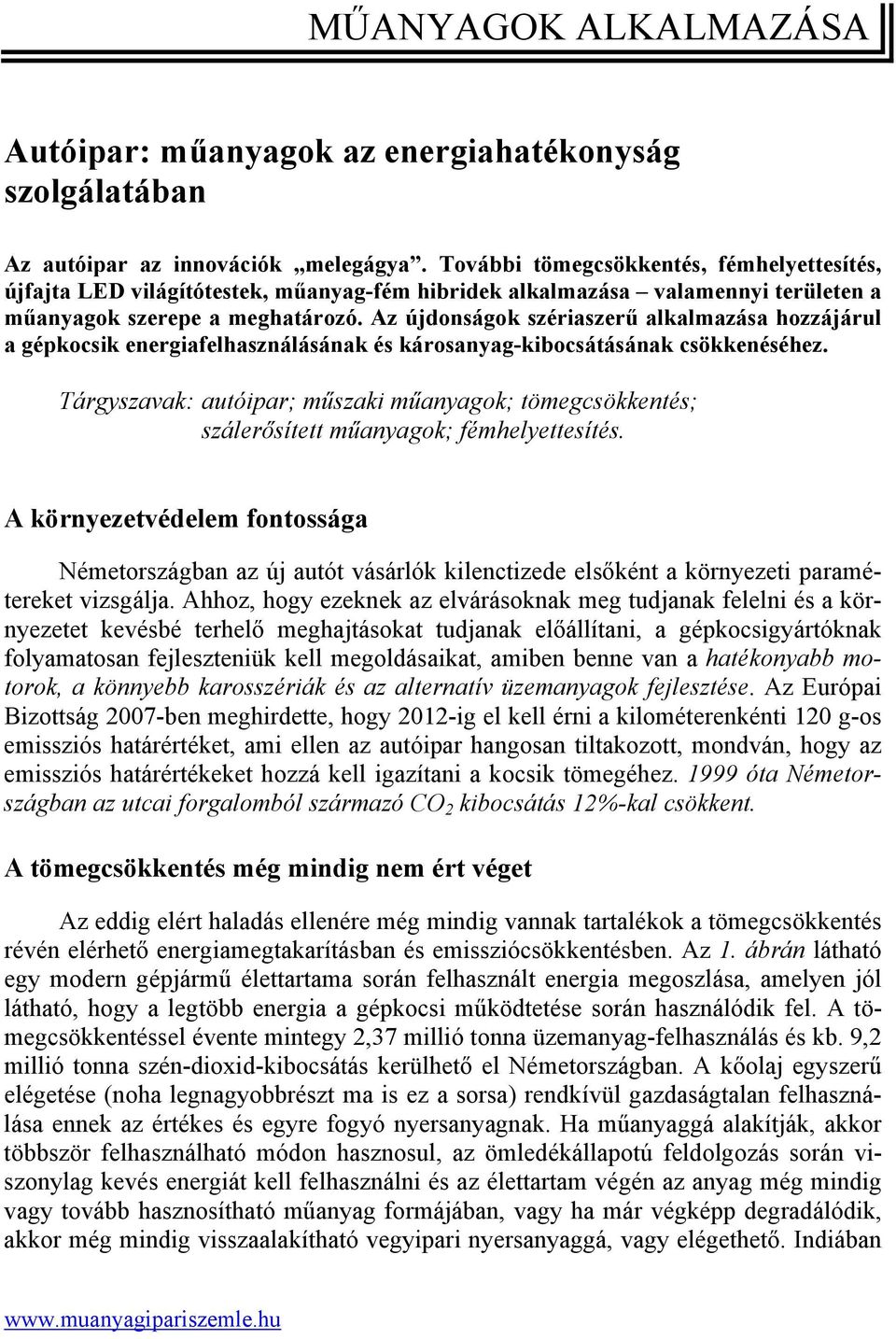 Az újdonságok szériaszerű alkalmazása hozzájárul a gépkocsik energiafelhasználásának és károsanyag-kibocsátásának csökkenéséhez.