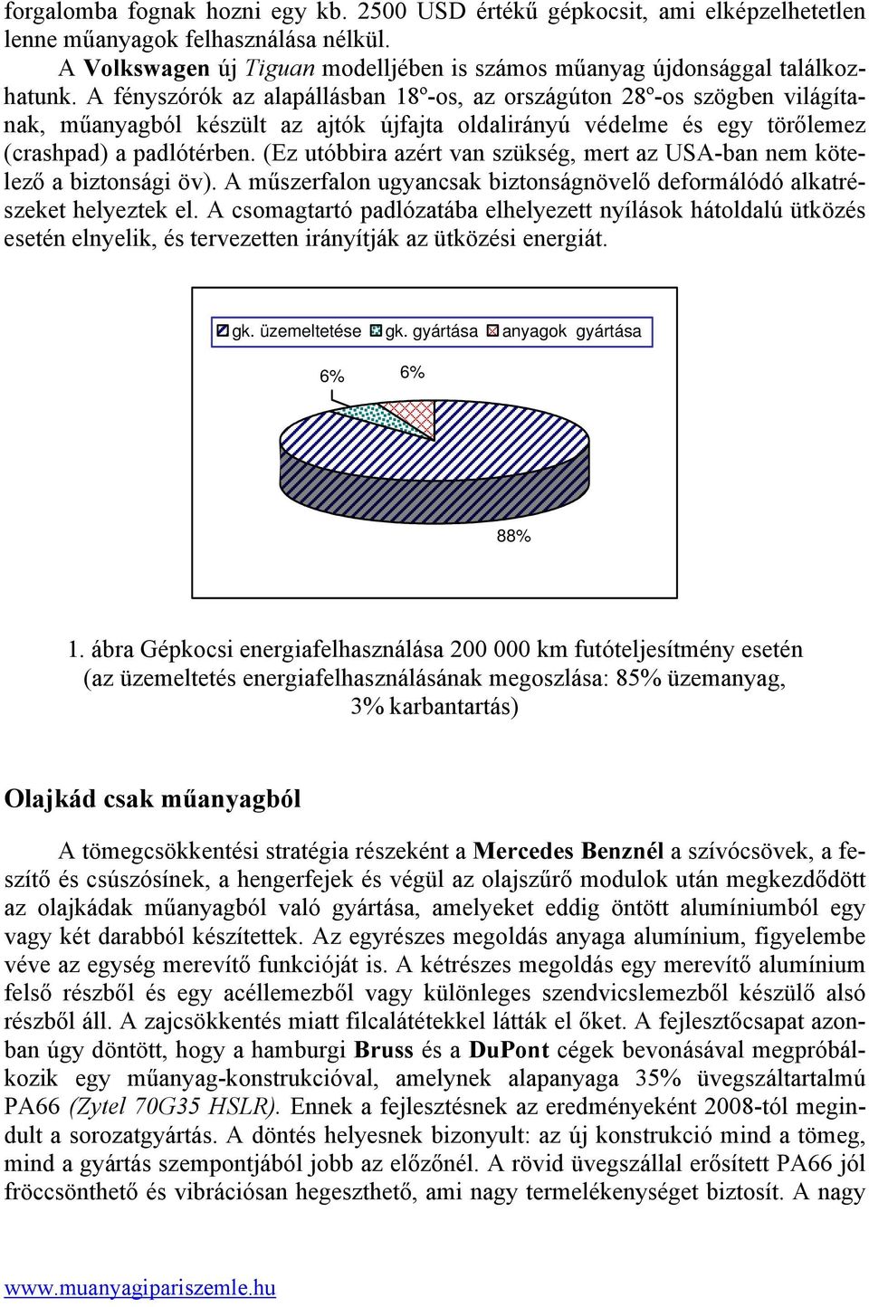 (Ez utóbbira azért van szükség, mert az USA-ban nem kötelező a biztonsági öv). A műszerfalon ugyancsak biztonságnövelő deformálódó alkatrészeket helyeztek el.