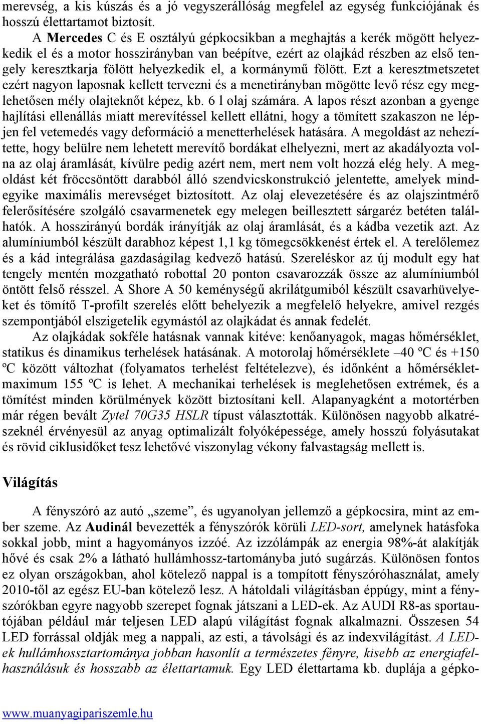 kormánymű fölött. Ezt a keresztmetszetet ezért nagyon laposnak kellett tervezni és a menetirányban mögötte levő rész egy meglehetősen mély olajteknőt képez, kb. 6 l olaj számára.