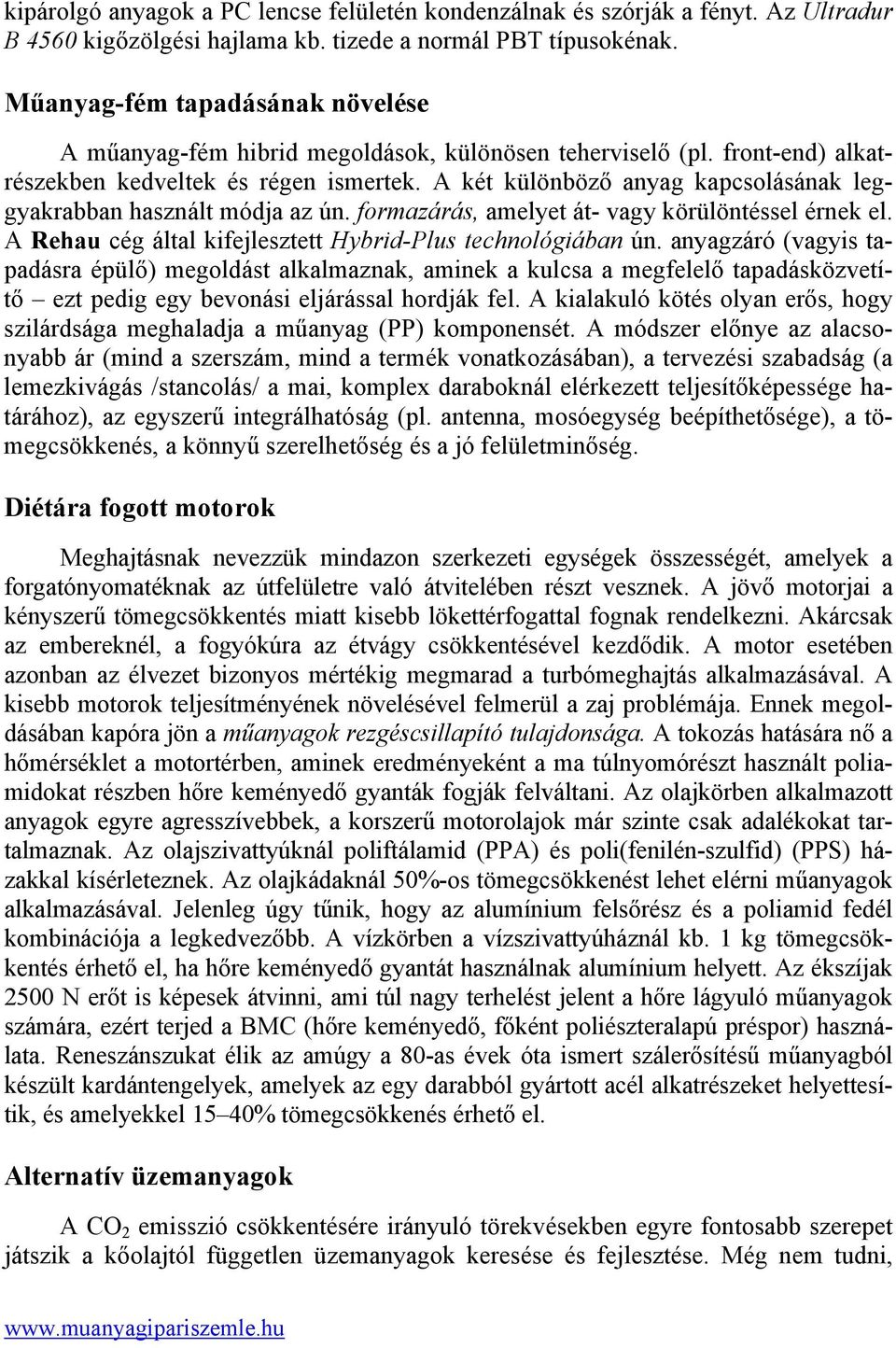 A két különböző anyag kapcsolásának leggyakrabban használt módja az ún. formazárás, amelyet át- vagy körülöntéssel érnek el. A Rehau cég által kifejlesztett Hybrid-Plus technológiában ún.