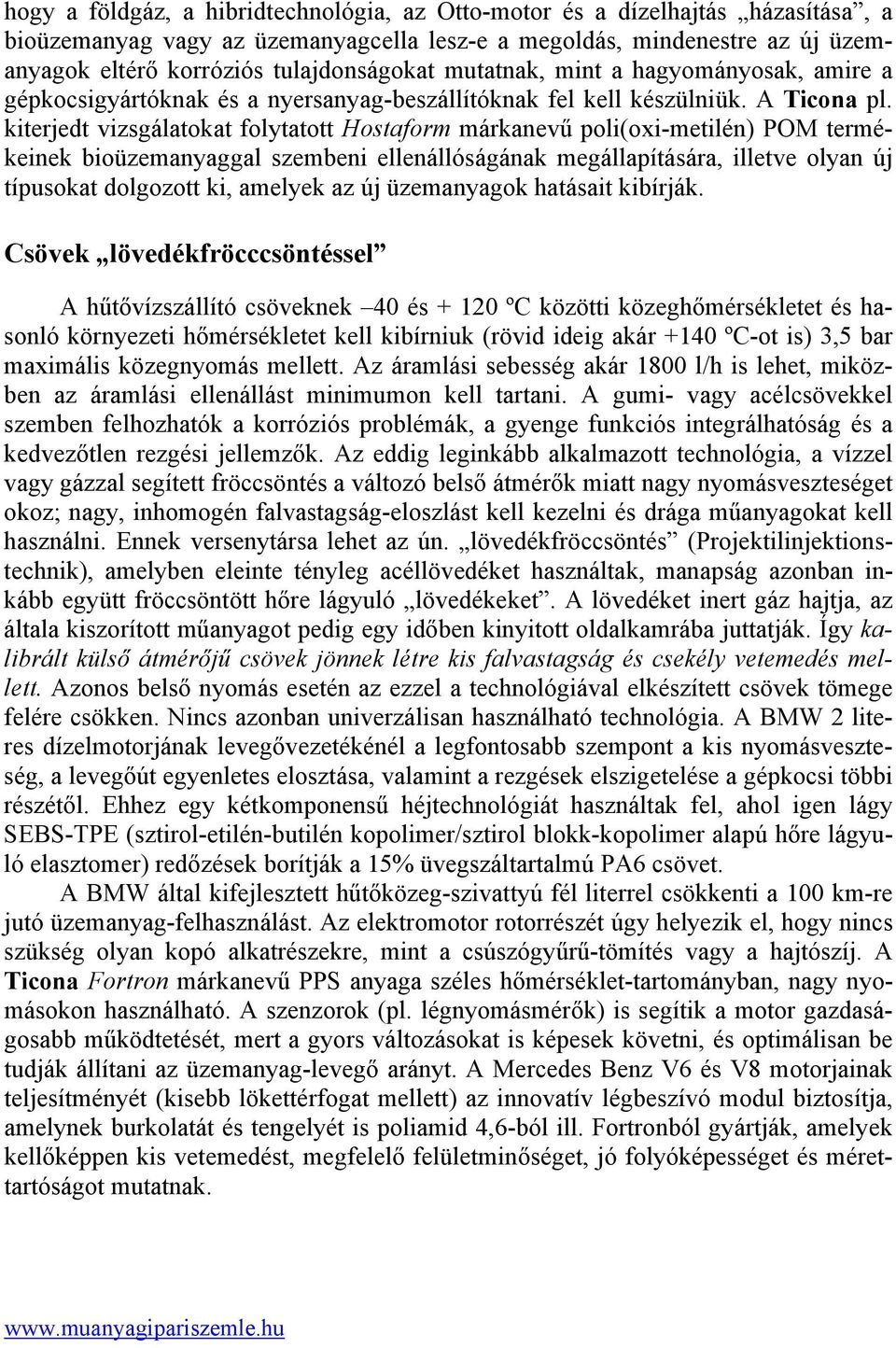 kiterjedt vizsgálatokat folytatott Hostaform márkanevű poli(oxi-metilén) POM termékeinek bioüzemanyaggal szembeni ellenállóságának megállapítására, illetve olyan új típusokat dolgozott ki, amelyek az