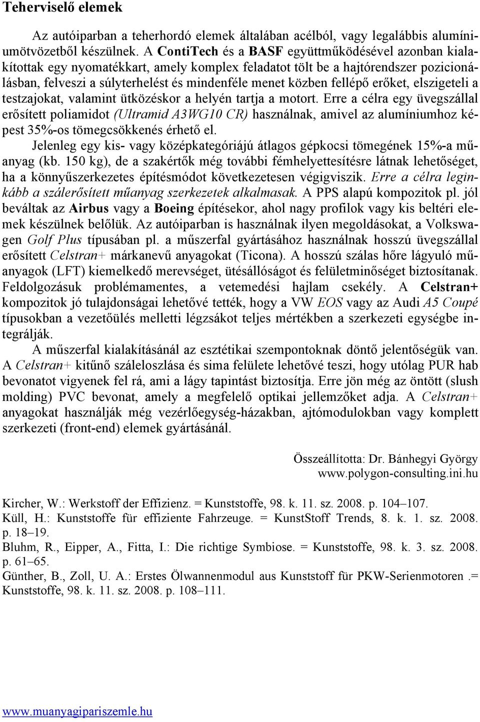 fellépő erőket, elszigeteli a testzajokat, valamint ütközéskor a helyén tartja a motort.