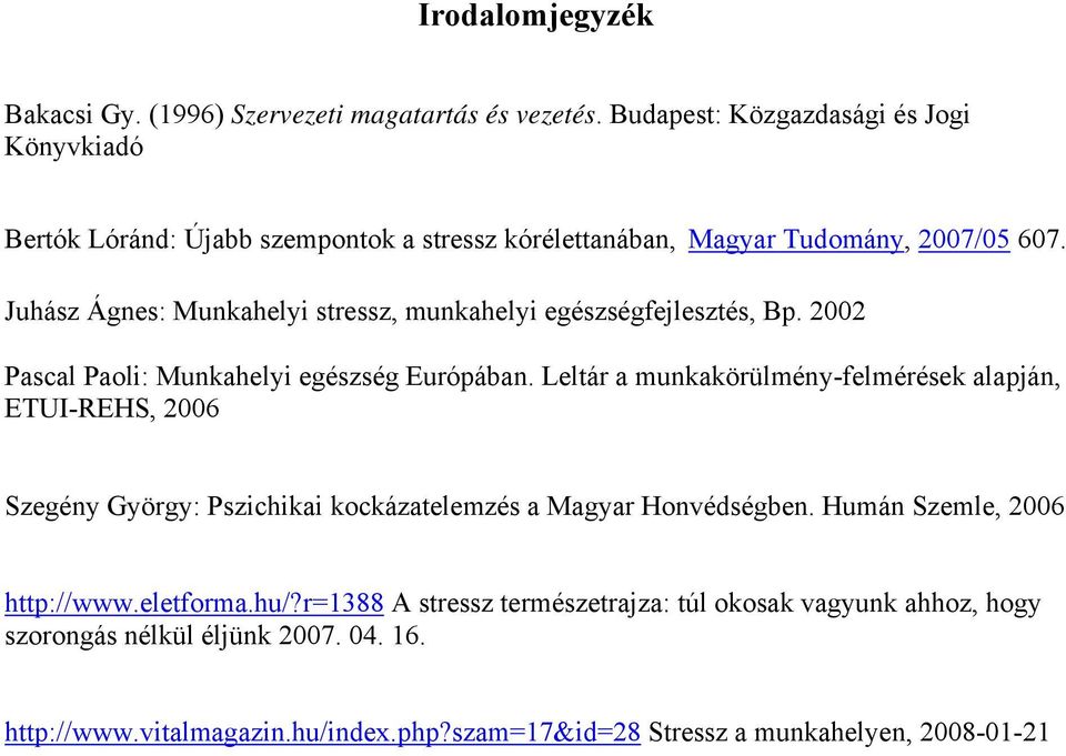 Juhász Ágnes: Munkahelyi stressz, munkahelyi egészségfejlesztés, Bp. 2002 Pascal Paoli: Munkahelyi egészség Európában.