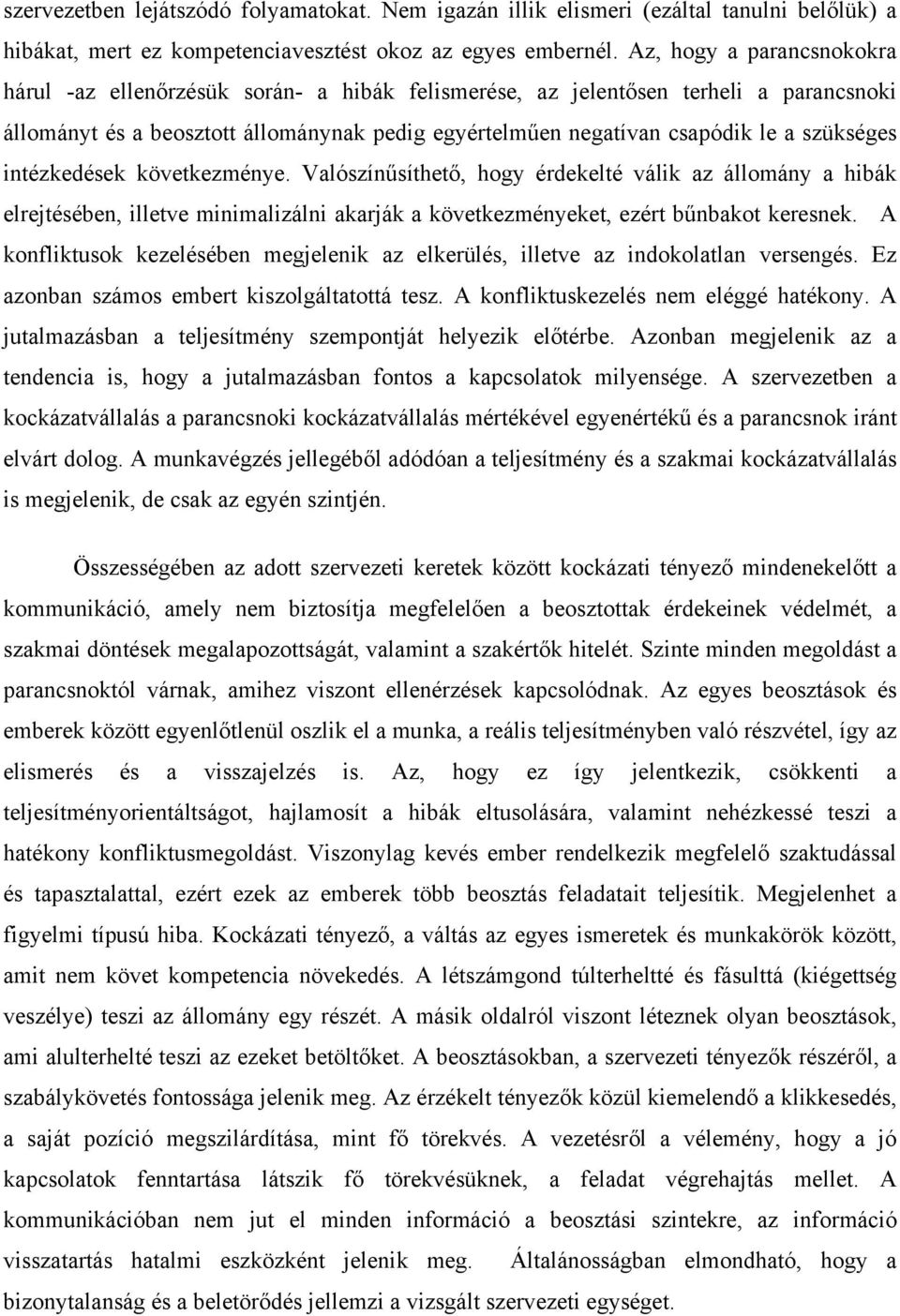 szükséges intézkedések következménye. Valószínűsíthető, hogy érdekelté válik az állomány a hibák elrejtésében, illetve minimalizálni akarják a következményeket, ezért bűnbakot keresnek.