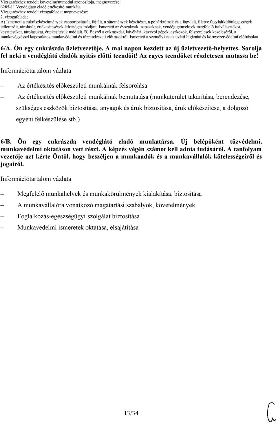 áruk előkészítése, a dolgozó egyéni felkészülése stb.) 6/B. Ön egy cukrászda vendéglátó eladó munkatársa. Új belépőként tűzvédelmi, munkavédelmi oktatáson vett részt.