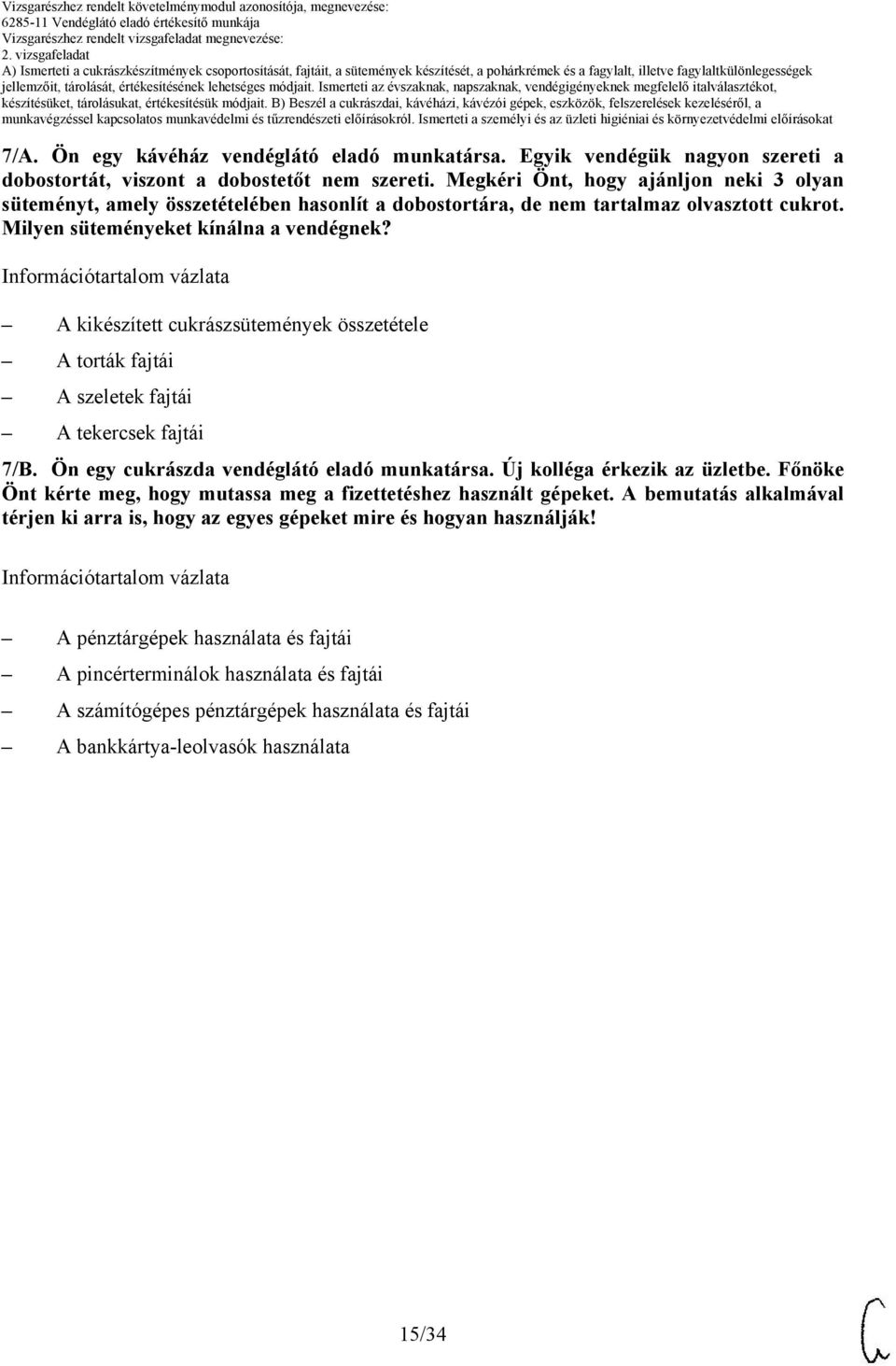 kikészített cukrászsütemények összetétele torták fajtái szeletek fajtái tekercsek fajtái 7/B. Ön egy cukrászda vendéglátó eladó munkatársa. Új kolléga érkezik az üzletbe.