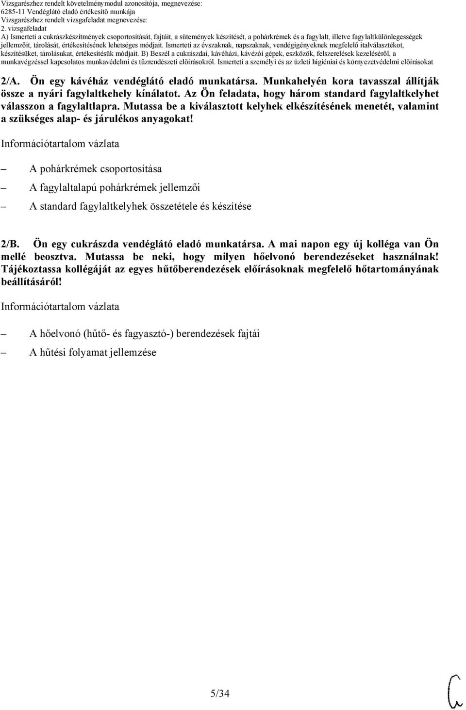 pohárkrémek csoportosítása fagylaltalapú pohárkrémek jellemzői standard fagylaltkelyhek összetétele és készítése 2/B. Ön egy cukrászda vendéglátó eladó munkatársa.