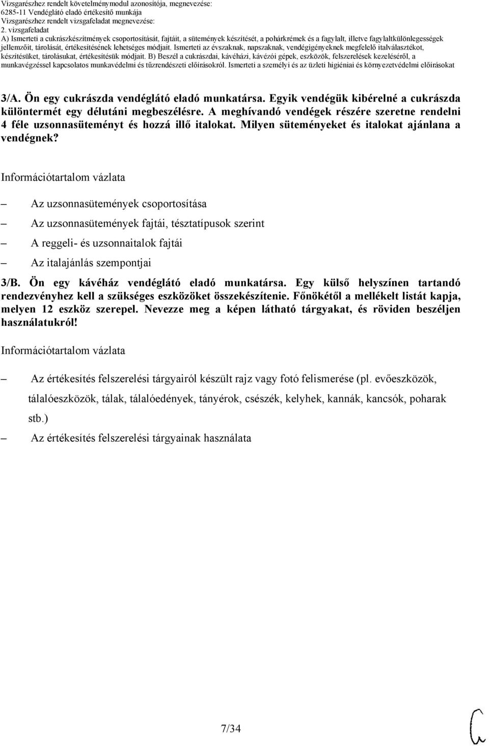 z uzsonnasütemények csoportosítása z uzsonnasütemények fajtái, tésztatípusok szerint reggeli- és uzsonnaitalok fajtái z italajánlás szempontjai 3/B. Ön egy kávéház vendéglátó eladó munkatársa.