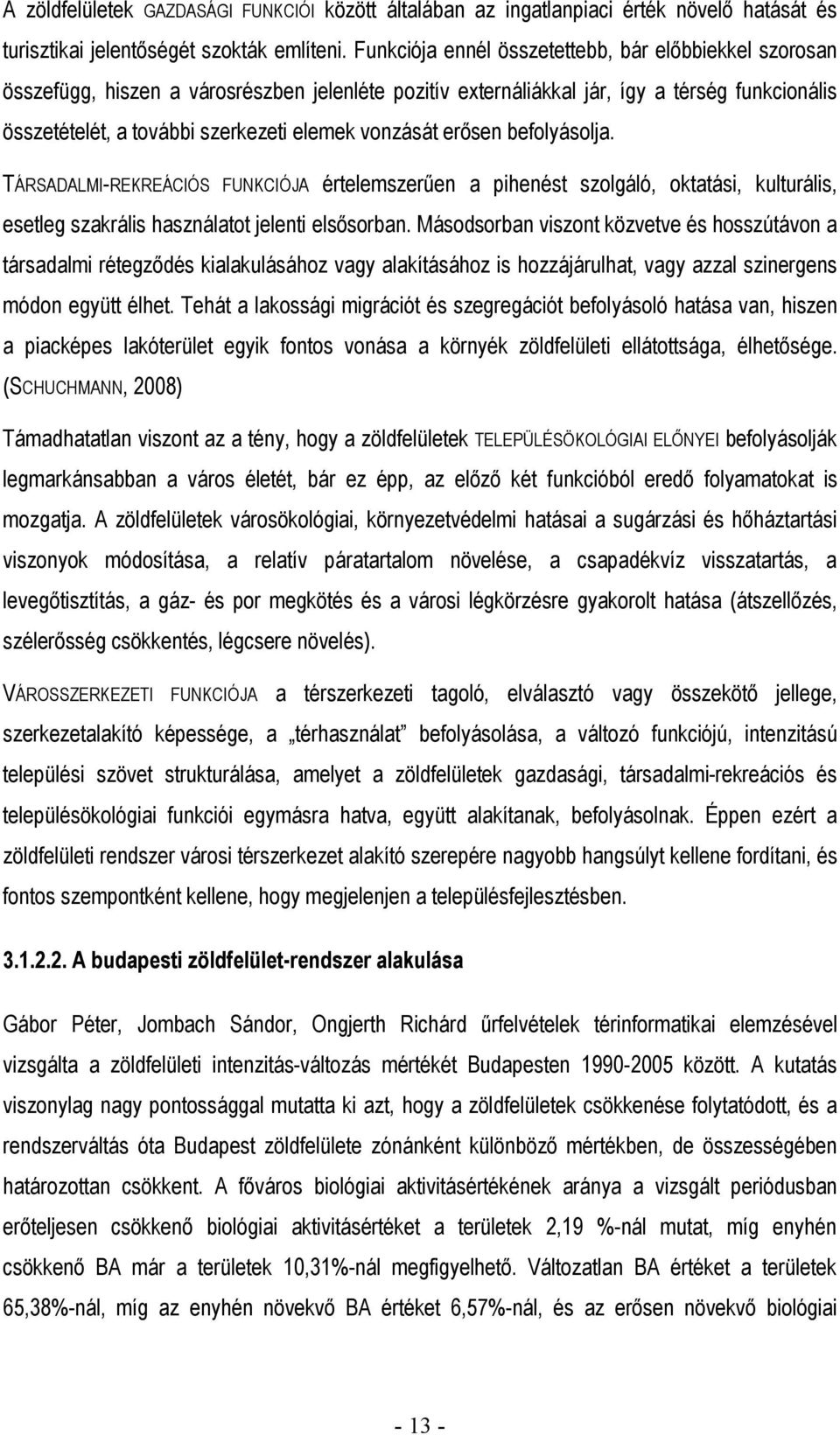 vonzását erősen befolyásolja. TÁRSADALMI-REKREÁCIÓS FUNKCIÓJA értelemszerűen a pihenést szolgáló, oktatási, kulturális, esetleg szakrális használatot jelenti elsősorban.