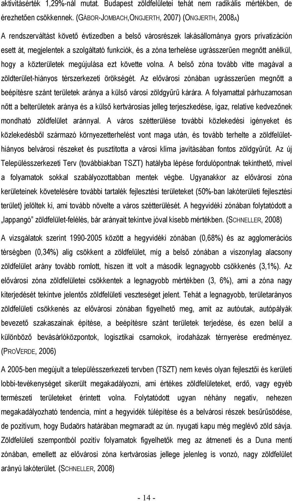 terhelése ugrásszerűen megnőtt anélkül, hogy a közterületek megújulása ezt követte volna. A belső zóna tovább vitte magával a zöldterület-hiányos térszerkezeti örökségét.