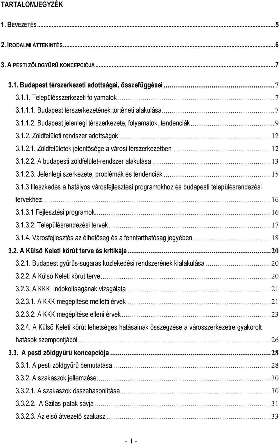 .. 12 3.1.2.2. A budapesti zöldfelület-rendszer alakulása... 13 3.1.2.3. Jelenlegi szerkezete, problémák és tendenciák... 15 3.1.3 Illeszkedés a hatályos városfejlesztési programokhoz és budapesti településrendezési tervekhez.