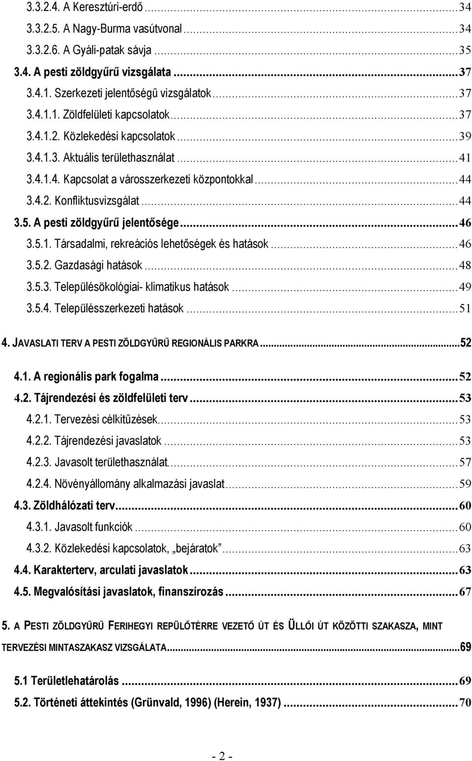 A pesti zöldgyűrű jelentősége... 46 3.5.1. Társadalmi, rekreációs lehetőségek és hatások... 46 3.5.2. Gazdasági hatások... 48 3.5.3. Településökológiai- klimatikus hatások... 49 3.5.4. Településszerkezeti hatások.