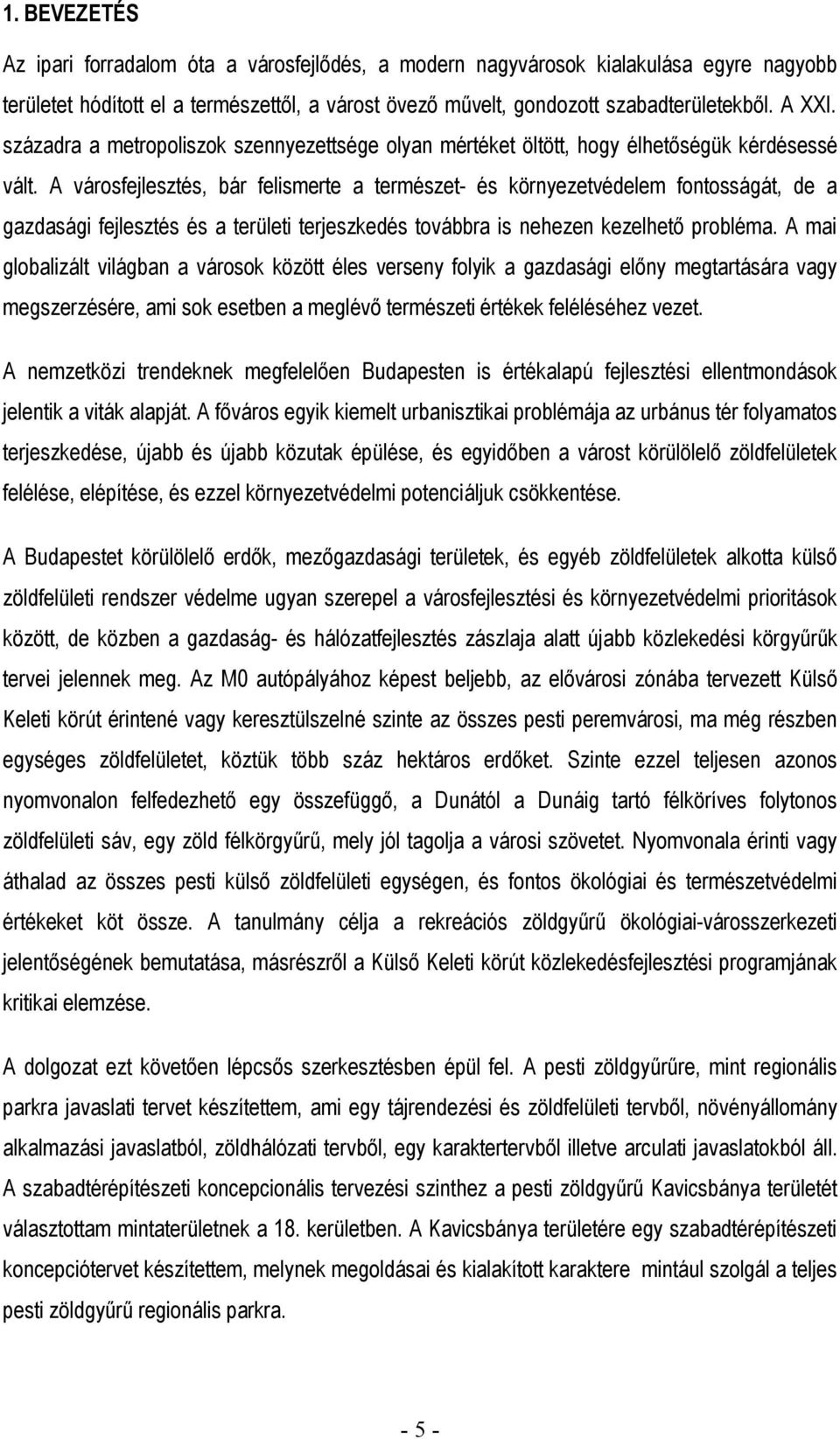 A városfejlesztés, bár felismerte a természet- és környezetvédelem fontosságát, de a gazdasági fejlesztés és a területi terjeszkedés továbbra is nehezen kezelhető probléma.