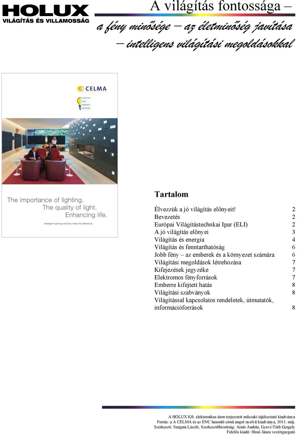 létrehozása 7 Kifejezések jegyzéke 7 Elektromos fényforrások 7 Emberre kifejtett hatás 8 Világítási szabványok 8 Világítással kapcsolatos rendeletek, útmutatók, információforrások 8 A HOLUX Kft.
