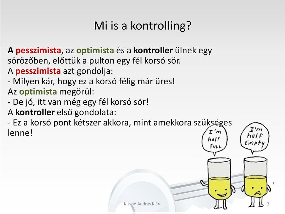 fél korsó sör. A pesszimista azt gondolja: - Milyen kár, hogy ez a korsó félig már üres!