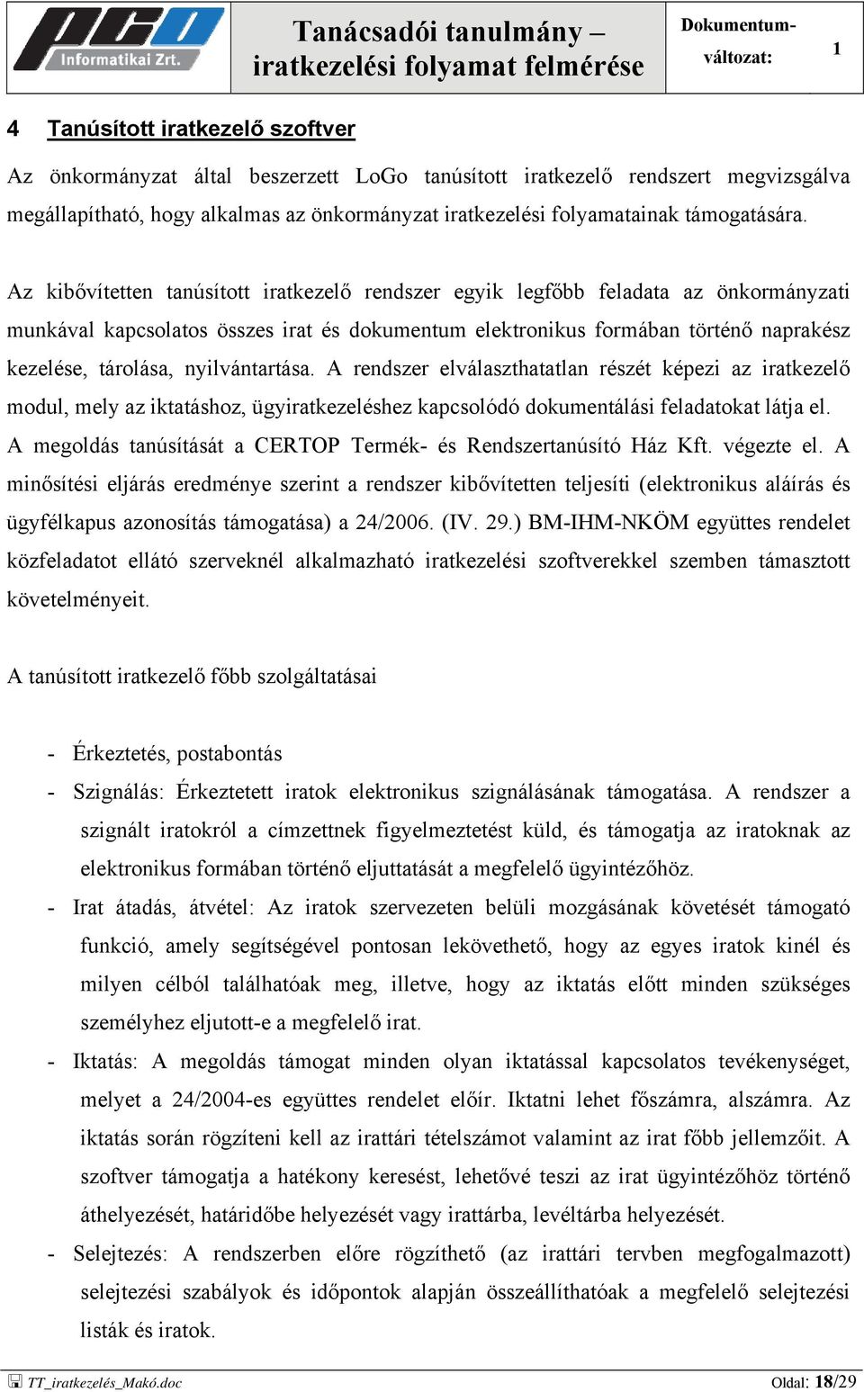 Az kibővítetten tanúsított iratkezelő rendszer egyik legfőbb feladata az önkormányzati munkával kapcsolatos összes irat és dokumentum elektronikus formában történő naprakész kezelése, tárolása,