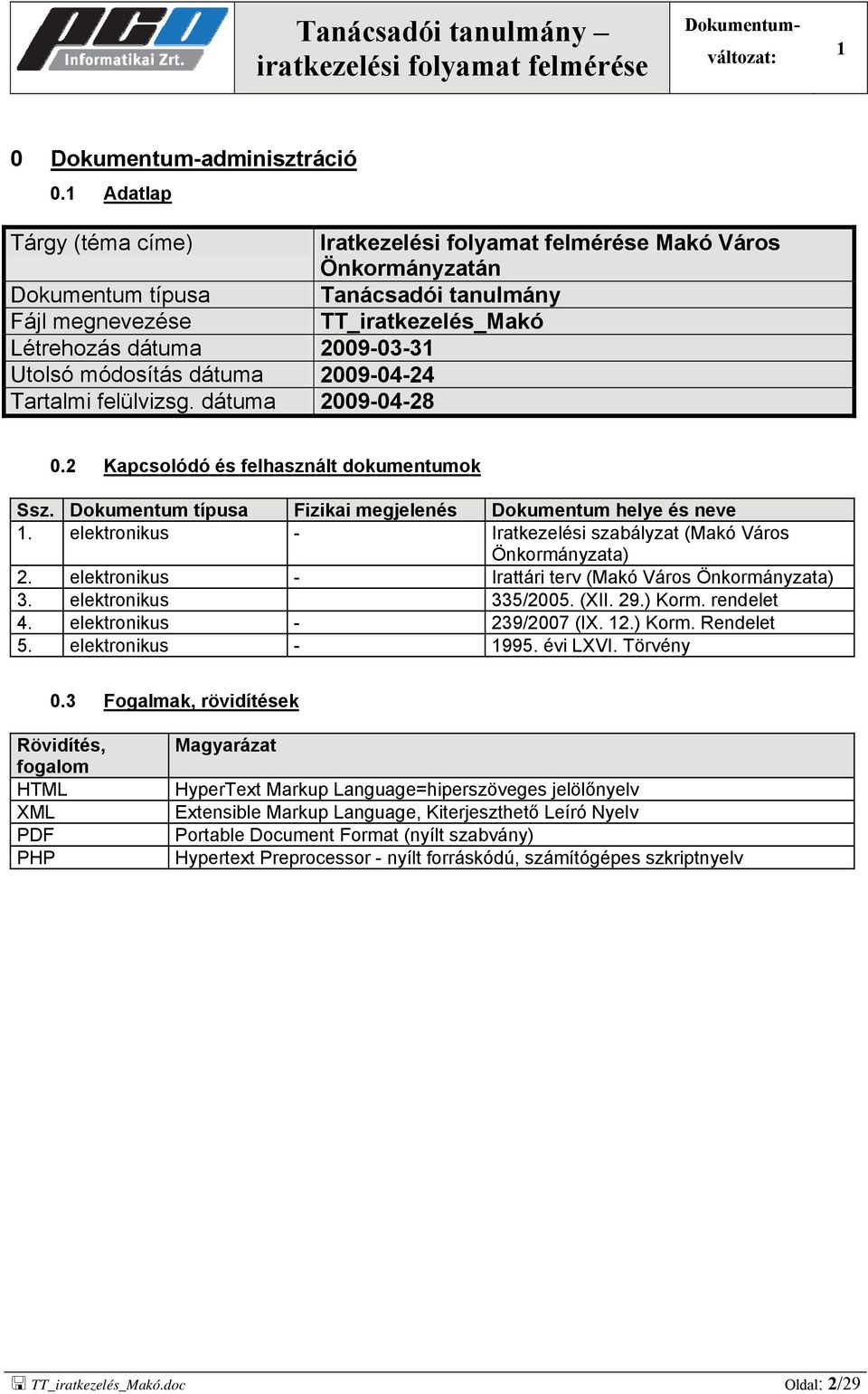 módosítás dátuma 2009-04-24 Tartalmi felülvizsg. dátuma 2009-04-28 0.2 Kapcsolódó és felhasznált dokumentumok Ssz. Dokumentum típusa Fizikai megjelenés Dokumentum helye és neve.