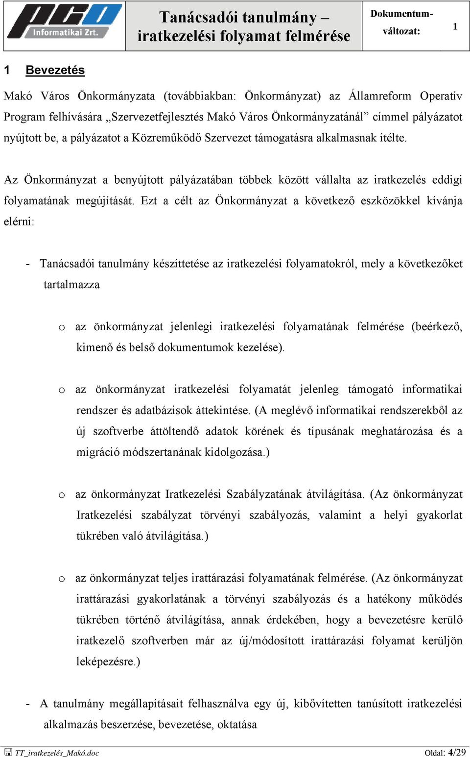 Ezt a célt az Önkormányzat a következő eszközökkel kívánja elérni: - Tanácsadói tanulmány készíttetése az iratkezelési folyamatokról, mely a következőket tartalmazza o az önkormányzat jelenlegi