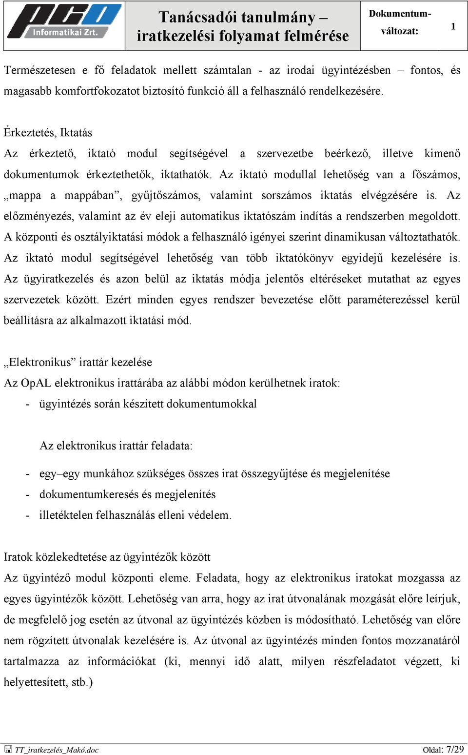 Az iktató modullal lehetőség van a főszámos, mappa a mappában, gyűjtőszámos, valamint sorszámos iktatás elvégzésére is.