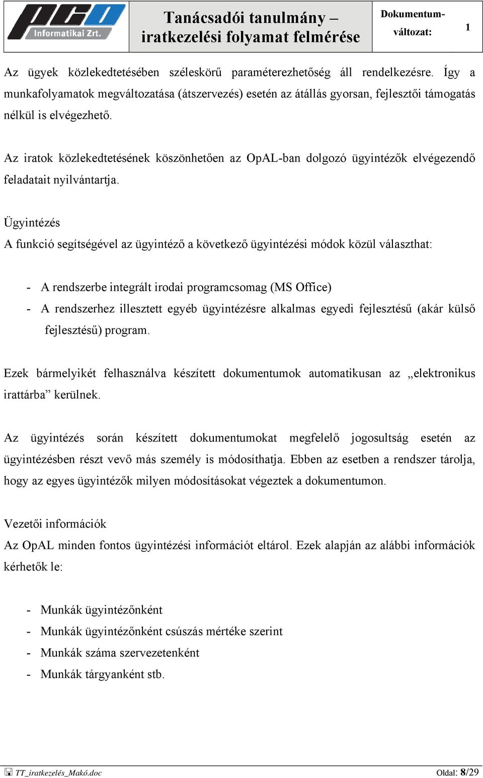 Ügyintézés A funkció segítségével az ügyintéző a következő ügyintézési módok közül választhat: - A rendszerbe integrált irodai programcsomag (MS Office) - A rendszerhez illesztett egyéb ügyintézésre