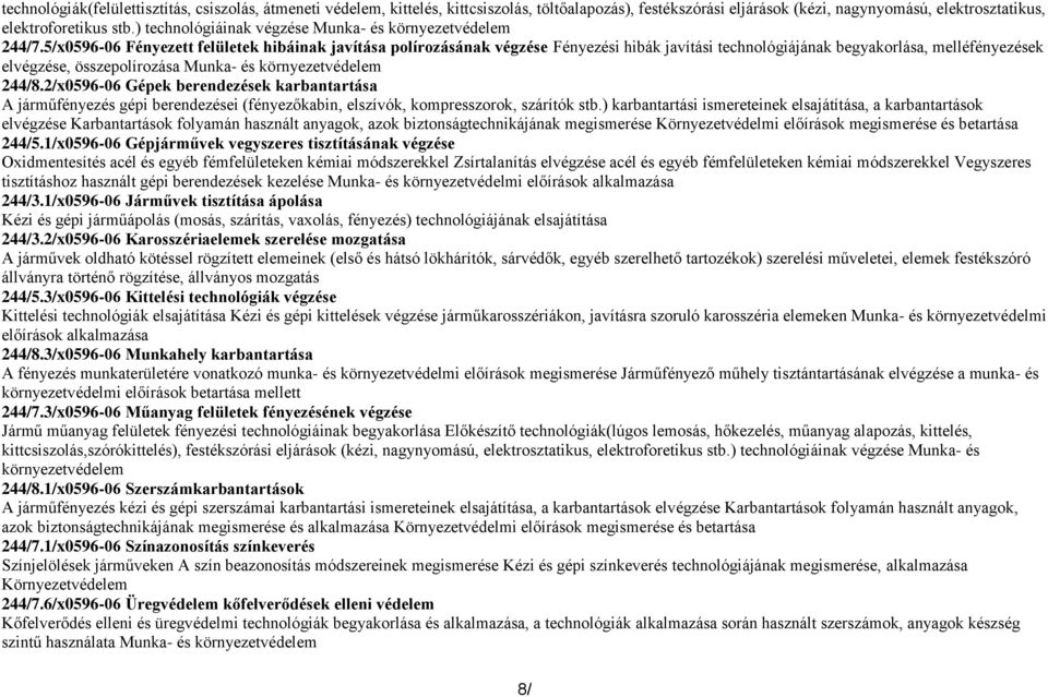 5/x0596-06 Fényezett felületek hibáinak javítása polírozásának végzése Fényezési hibák javítási technológiájának begyakorlása, melléfényezések elvégzése, összepolírozása Munka- és környezetvédelem