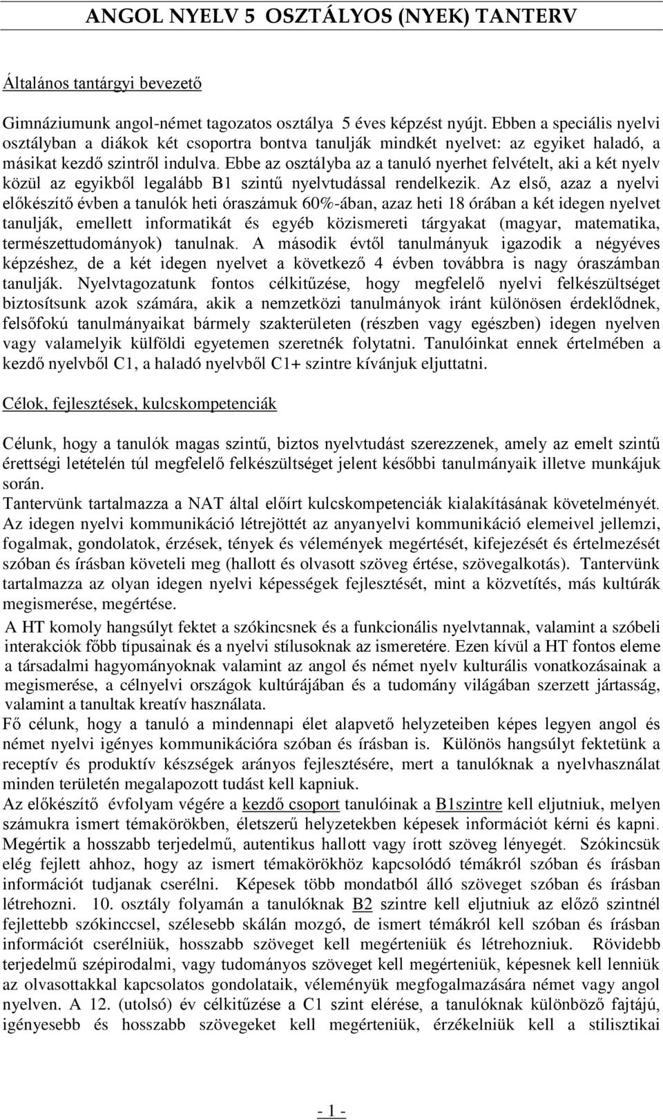 Ebbe az osztályba az a tanuló nyerhet felvételt, aki a két nyelv közül az egyikből legalább B1 szintű nyelvtudással rendelkezik.