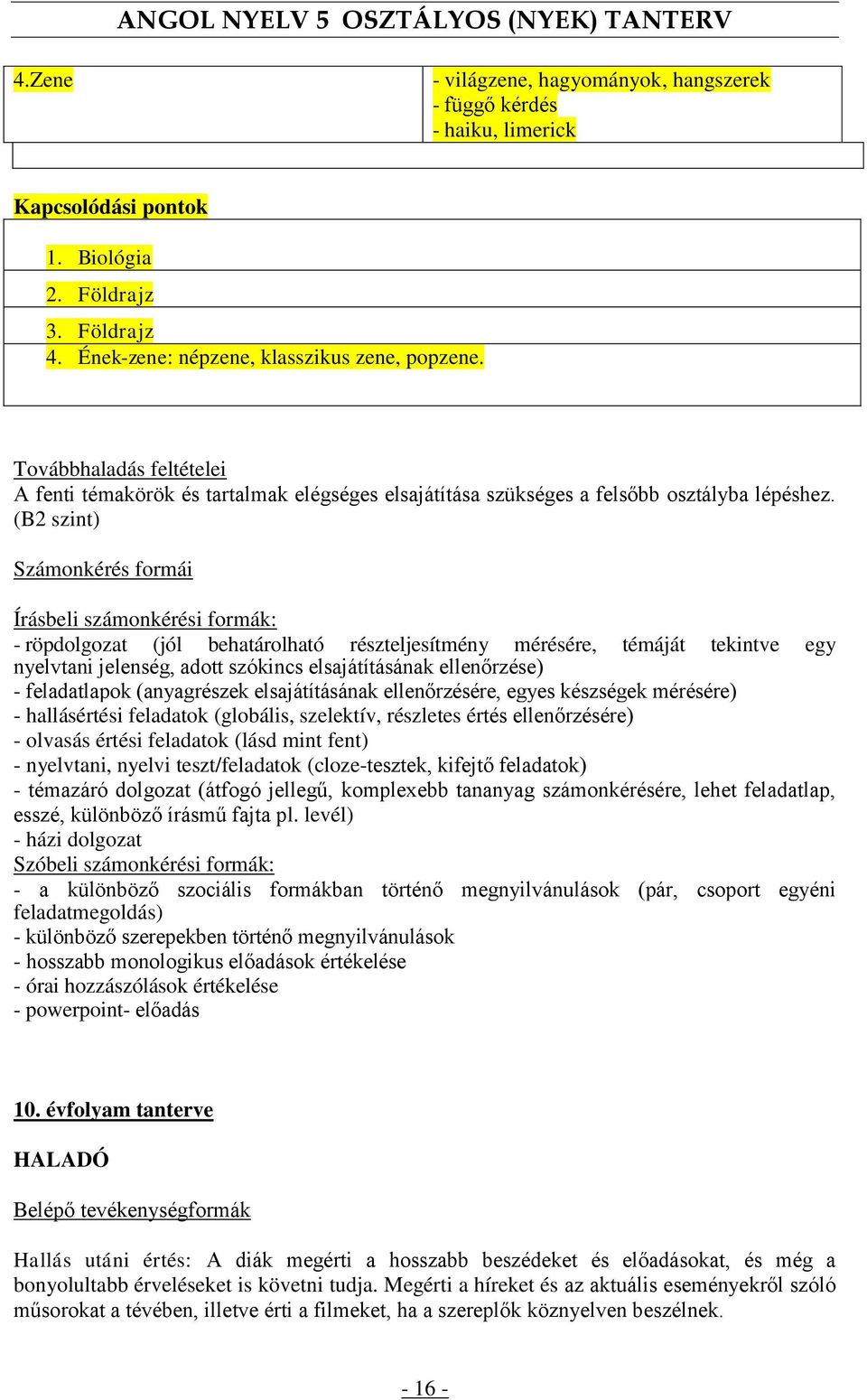 (B2 szint) Számonkérés formái Írásbeli számonkérési formák: - röpdolgozat (jól behatárolható részteljesítmény mérésére, témáját tekintve egy nyelvtani jelenség, adott szókincs elsajátításának