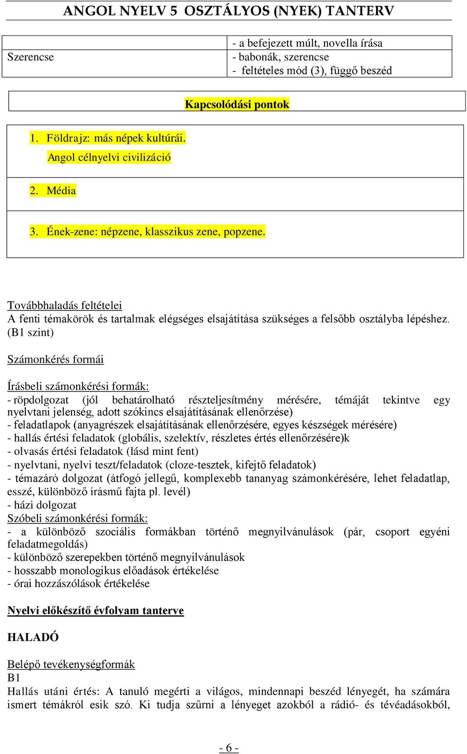 (B1 szint) Számonkérés formái Írásbeli számonkérési formák: - röpdolgozat (jól behatárolható részteljesítmény mérésére, témáját tekintve egy nyelvtani jelenség, adott szókincs elsajátításának