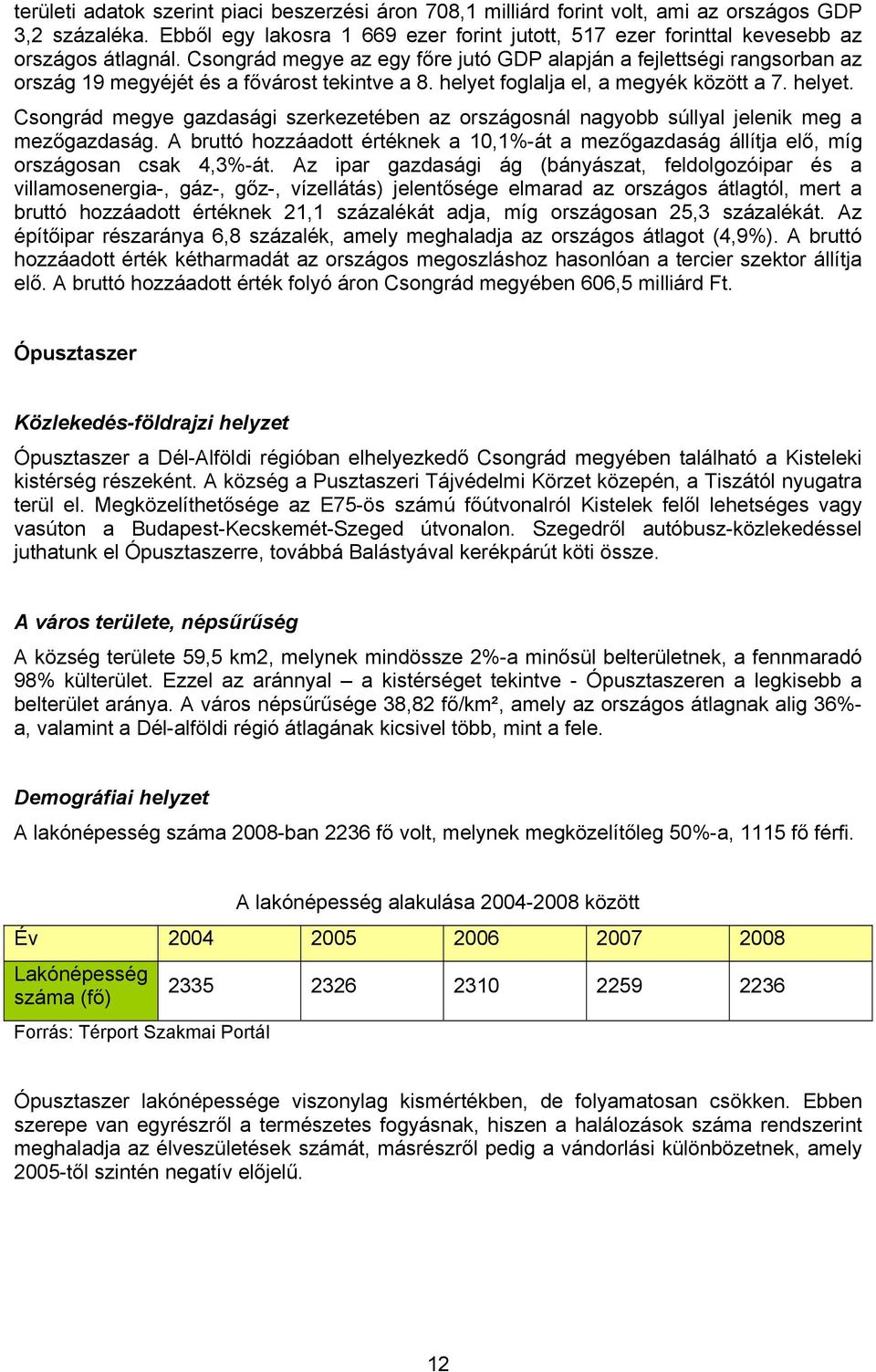 Csongrád megye az egy főre jutó GDP alapján a fejlettségi rangsorban az ország 19 megyéjét és a fővárost tekintve a 8. helyet 