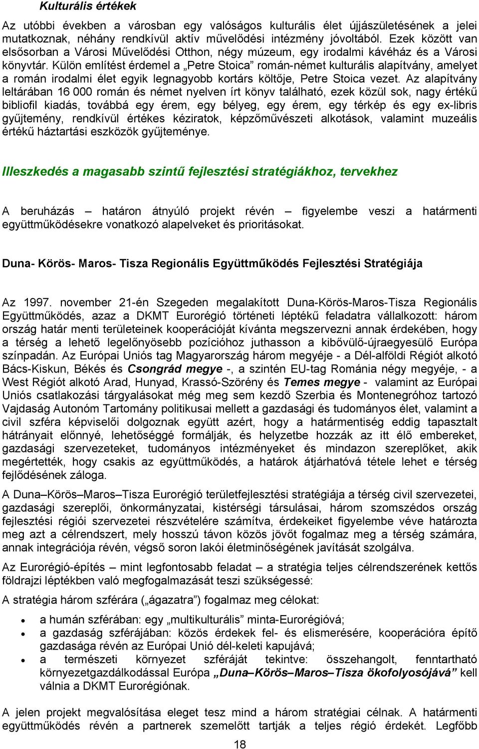 Külön említést érdemel a Petre Stoica román-német kulturális alapítvány, amelyet a román irodalmi élet egyik legnagyobb kortárs költője, Petre Stoica vezet.