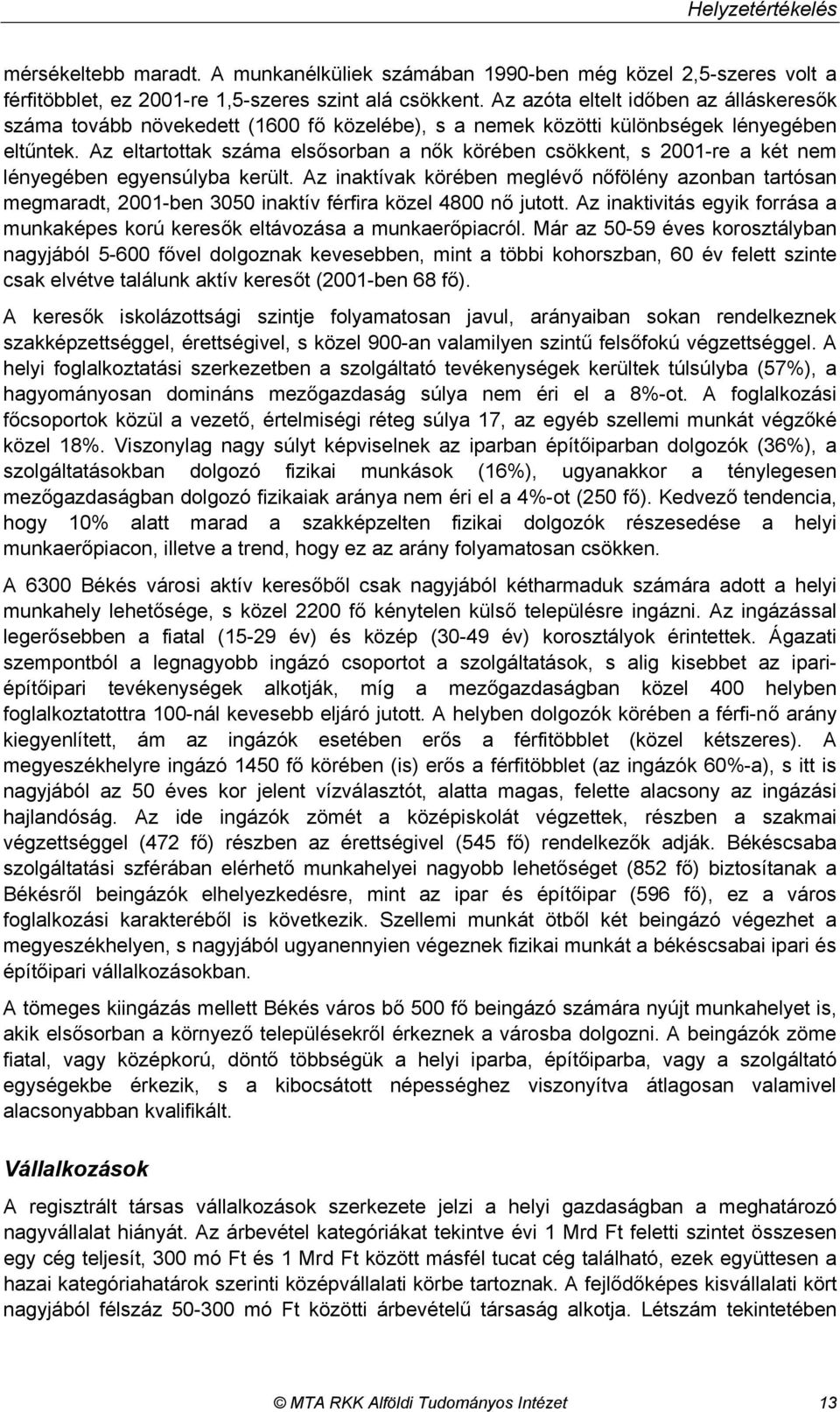 Az eltartottak száma elsősorban a nők körében csökkent, s 2001-re a két nem lényegében egyensúlyba került.