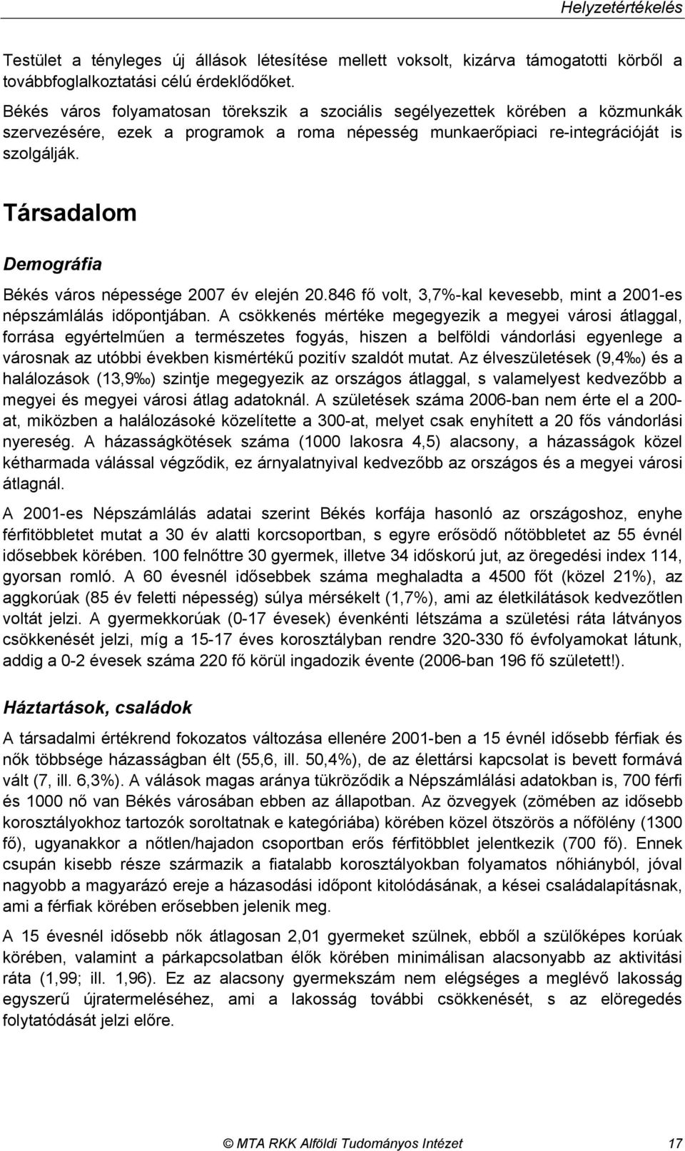 Társadalom Demográfia Békés város népessége 2007 év elején 20.846 fő volt, 3,7%-kal kevesebb, mint a 2001-es népszámlálás időpontjában.