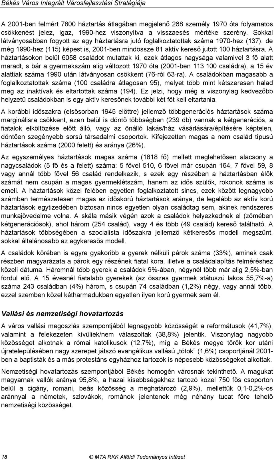 Sokkal látványosabban fogyott az egy háztartásra jutó foglalkoztatottak száma 1970-hez (137), de még 1990-hez (115) képest is, 2001-ben mindössze 81 aktív kereső jutott 100 háztartásra.