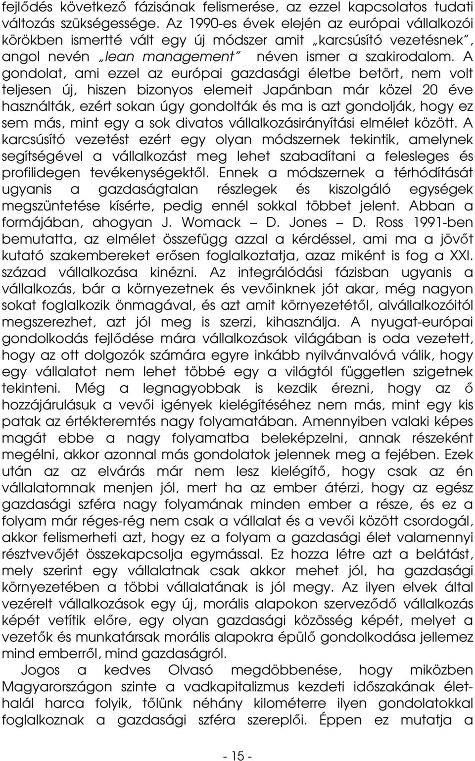 A gondolat, ami ezzel az európai gazdasági életbe betört, nem volt teljesen új, hiszen bizonyos elemeit Japánban már közel 20 éve használták, ezért sokan úgy gondolták és ma is azt gondolják, hogy ez