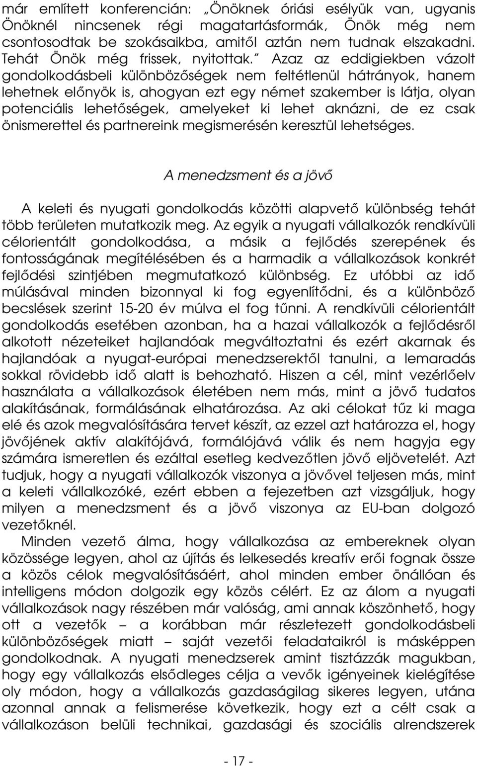 Azaz az eddigiekben vázolt gondolkodásbeli különbözıségek nem feltétlenül hátrányok, hanem lehetnek elınyök is, ahogyan ezt egy német szakember is látja, olyan potenciális lehetıségek, amelyeket ki