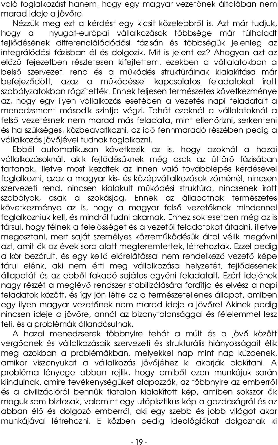 Ahogyan azt az elızı fejezetben részletesen kifejtettem, ezekben a vállalatokban a belsı szervezeti rend és a mőködés struktúráinak kialakítása már befejezıdött, azaz a mőködéssel kapcsolatos