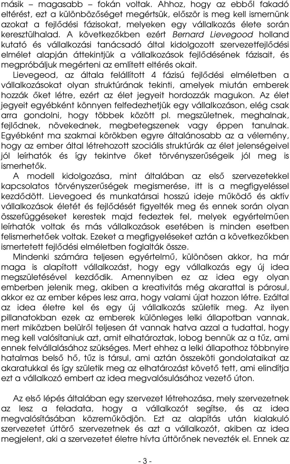 A következıkben ezért Bernard Lievegood holland kutató és vállalkozási tanácsadó által kidolgozott szervezetfejlıdési elmélet alapján áttekintjük a vállalkozások fejlıdésének fázisait, és