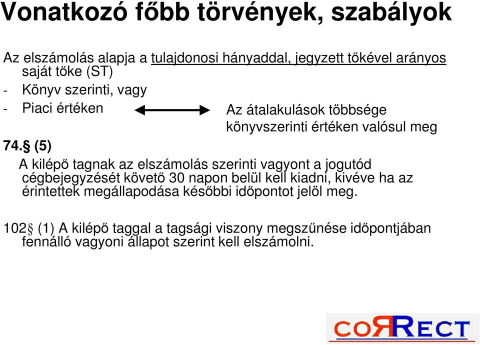 (5) A kilépő tagnak az elszámolás szerinti vagyont a jogutód cégbejegyzését követő 30 napon belül kell kiadni, kivéve ha az