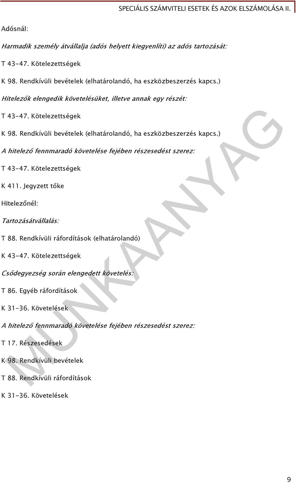 ) A hitelező fennmaradó követelése fejében részesedést szerez: T 43-47. Kötelezettségek K 411. Jegyzett tőke Hitelezőnél: Tartozásátvállalás: T 88. Rendkívüli ráfordítások (elhatárolandó) K 43-47.