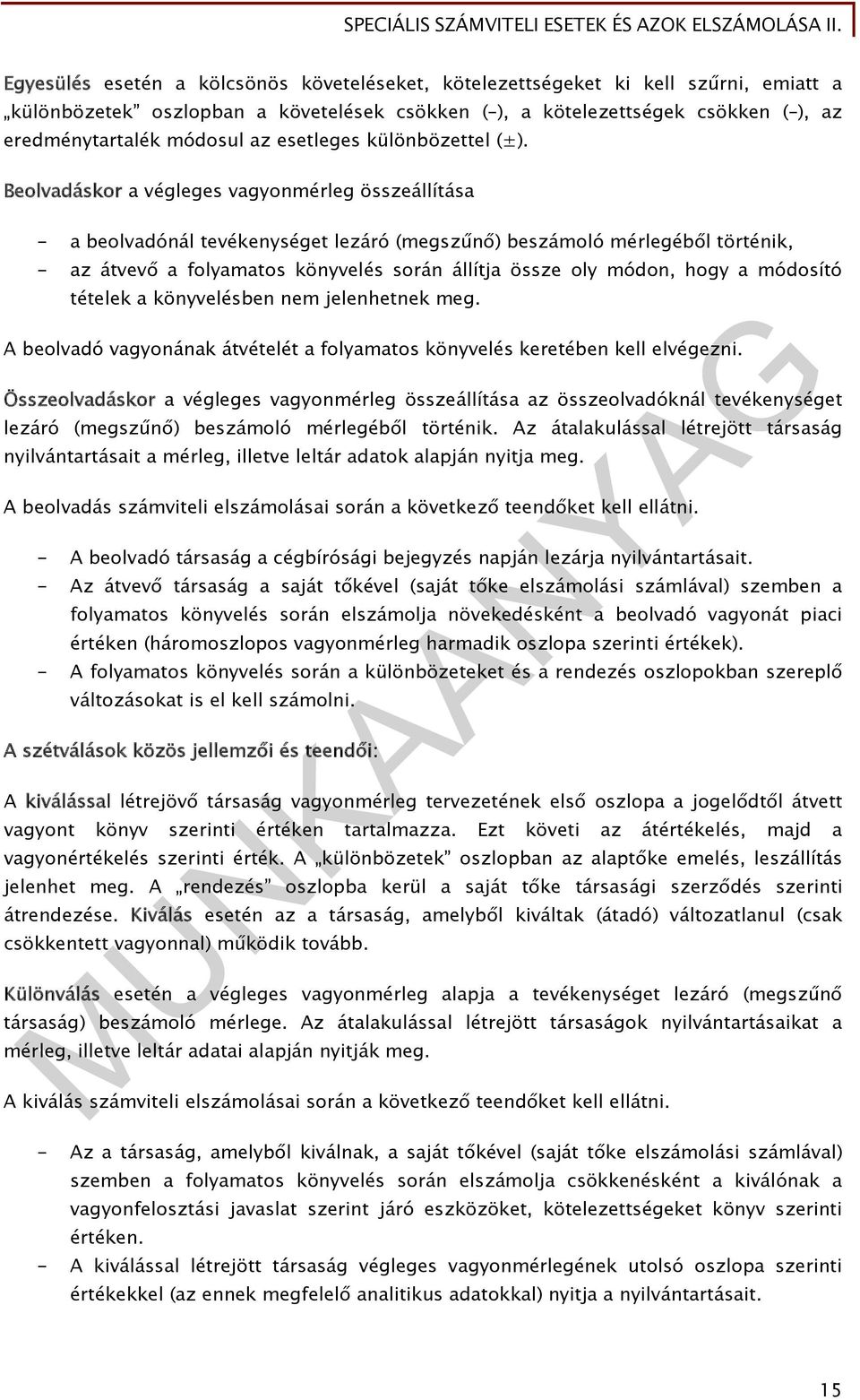 Beolvadáskor a végleges vagyonmérleg összeállítása - a beolvadónál tevékenységet lezáró (megszűnő) beszámoló mérlegéből történik, - az átvevő a folyamatos könyvelés során állítja össze oly módon,