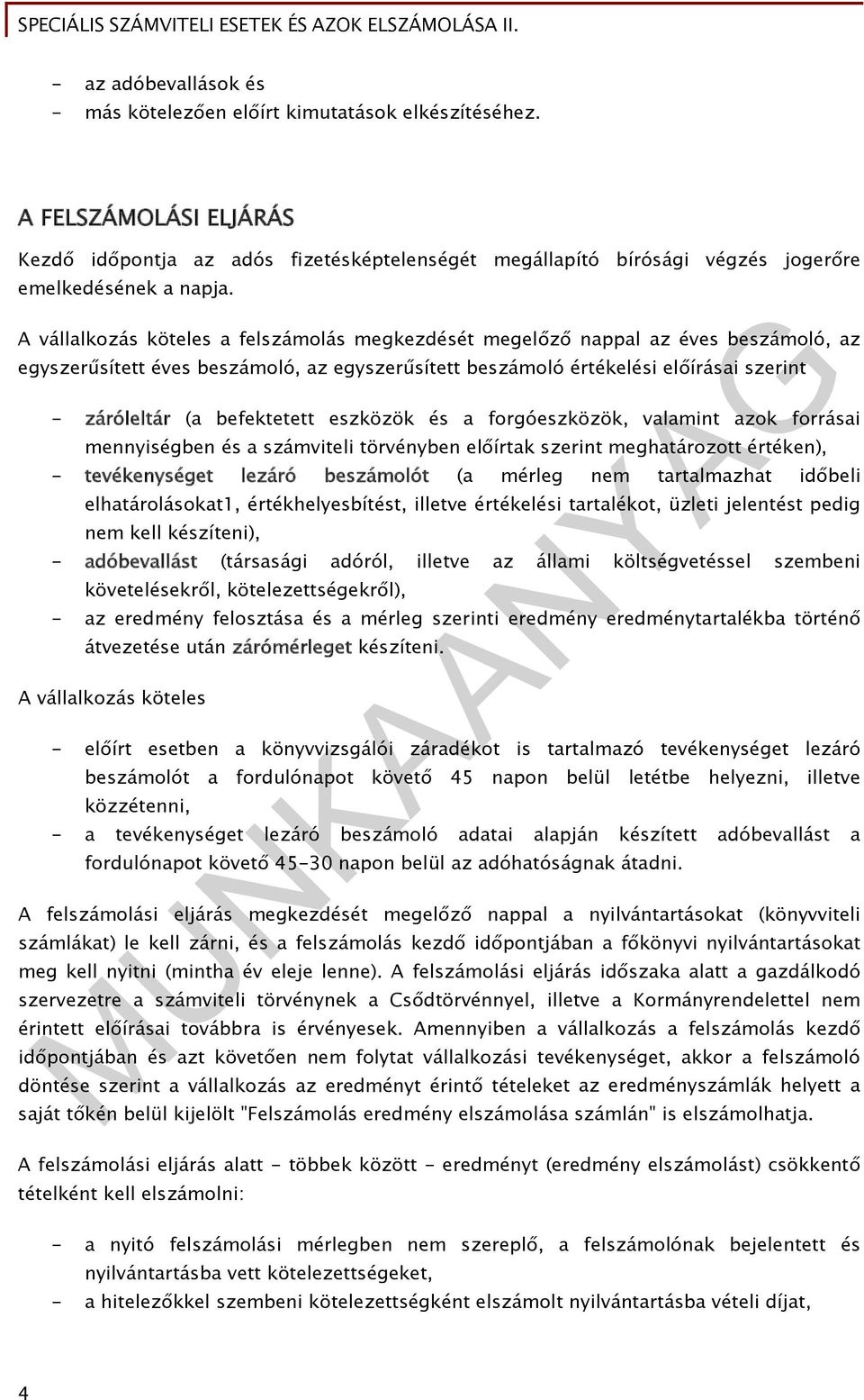 A vállalkozás köteles a felszámolás megkezdését megelőző nappal az éves beszámoló, az egyszerűsített éves beszámoló, az egyszerűsített beszámoló értékelési előírásai szerint - záróleltár (a