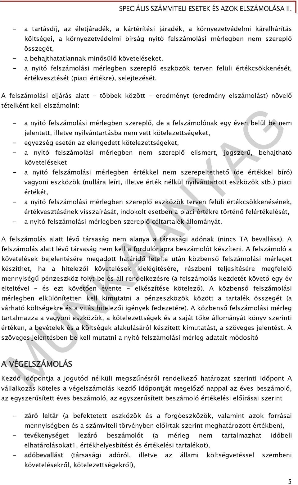 A felszámolási eljárás alatt - többek között - eredményt (eredmény elszámolást) növelő tételként kell elszámolni: - a nyitó felszámolási mérlegben szereplő, de a felszámolónak egy éven belül be nem