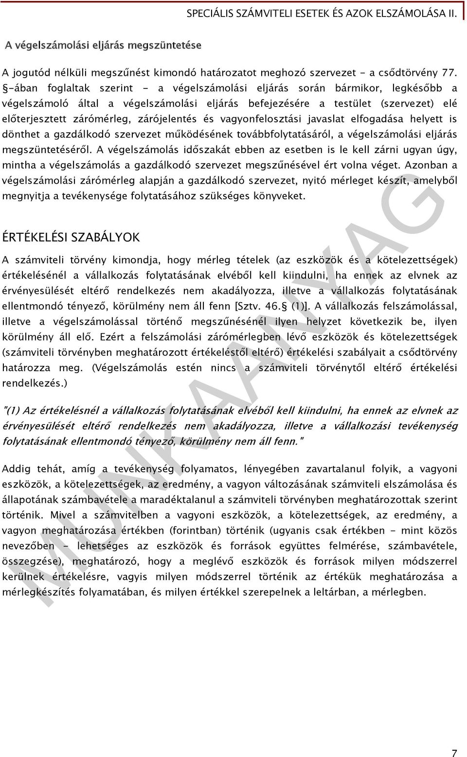 zárójelentés és vagyonfelosztási javaslat elfogadása helyett is dönthet a gazdálkodó szervezet működésének továbbfolytatásáról, a végelszámolási eljárás megszüntetéséről.