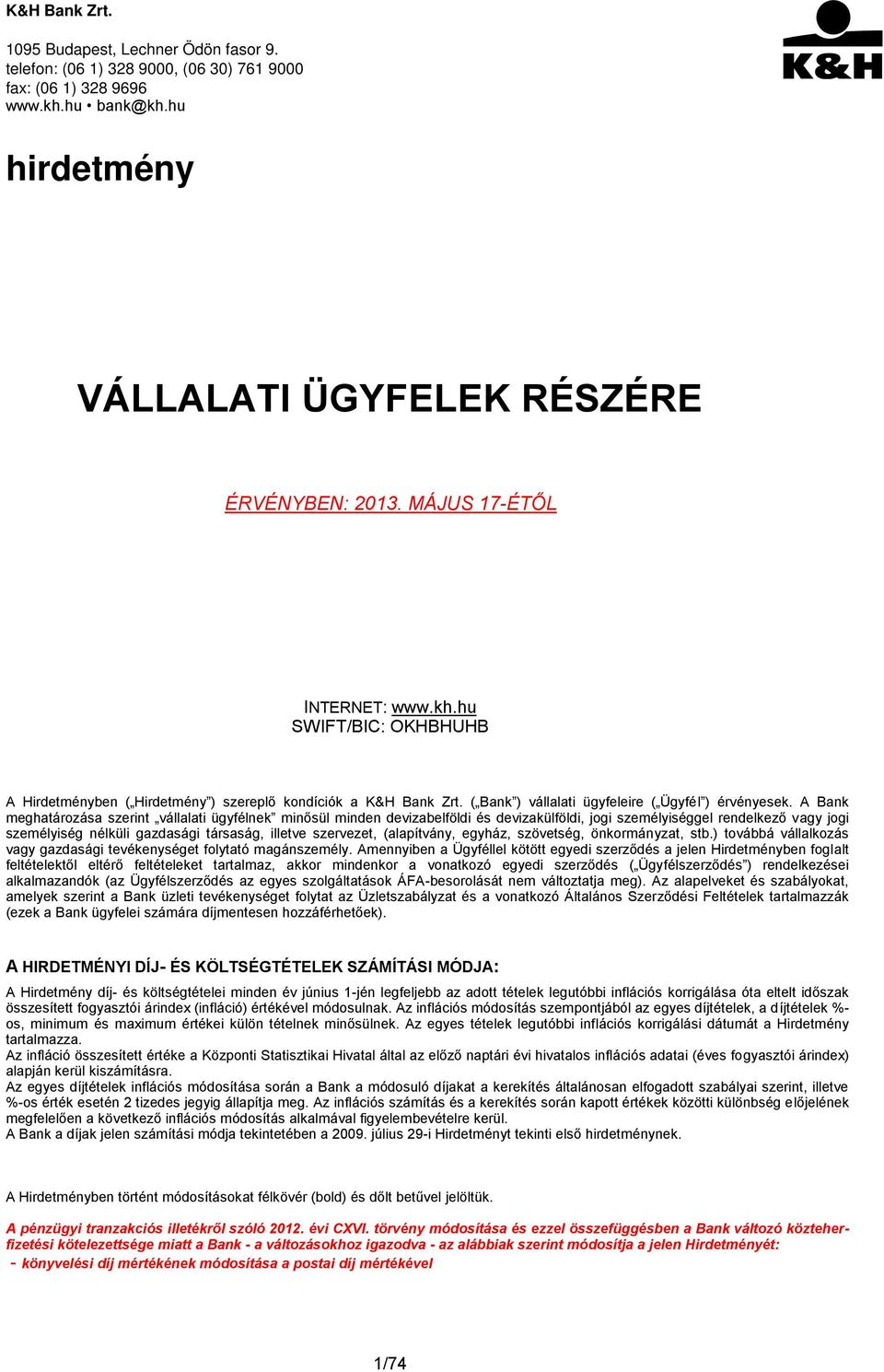 A Bank meghatározása szerint vállalati ügyfélnek minősül minden devizabelföldi és devizakülföldi, jogi személyiséggel rendelkező vagy jogi személyiség nélküli gazdasági társaság, illetve szervezet,